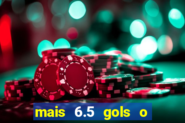 mais 6.5 gols o que significa